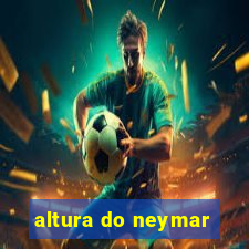 altura do neymar